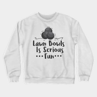 Lawn Bowls Is Serious Fun - Lawn Bowl Crewneck Sweatshirt